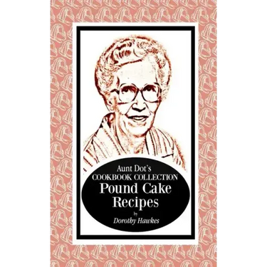 Aunt Dot's Cookbook Collection Pound Cake Recipes