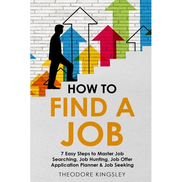 How to Find a Job: 7 Easy Steps to Master Job Searching, Job Hunting, Job Offer Application Planner & Job Seeking