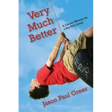 Very Much Better: A Cancer Memoir by a Boy Who Lived