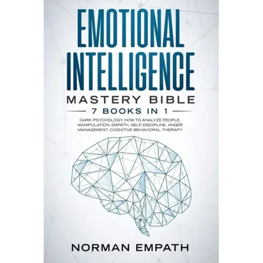 Emotional Intelligence Mastery Bible: 7 Books in 1: Dark Psychology, How to Analyze People, Manipulation, Empath, Self-Discipline, Anger Management, C