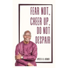 Fear Not, Cheer Up, Do Not Despair