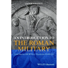 An Introduction to the Roman Military: From Marius (100 Bce) to Theodosius II (450 Ce)