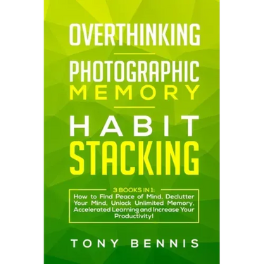 Overthinking, Photographic Memory, Habit Stacking: 3 Books in 1: How to Find Peace of Mind, Declutter Your Mind, Unlock Unlimited Memory, Accelerated