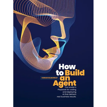 How to Build an Agent: The Leader's Playbook for coding and deploying Al that delivers real business results
