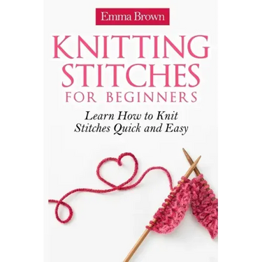 Knitting Stitches for Beginners: Learn How to Knit Stitches Quick and Easy