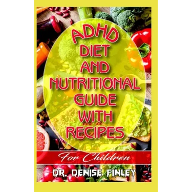 ADHD Diet and Nutritional Guide with recipes for Children: A Comprehensive, quick, easy to prepare recipes for Children having ADHD