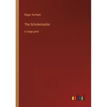The Scholemaster: in large print