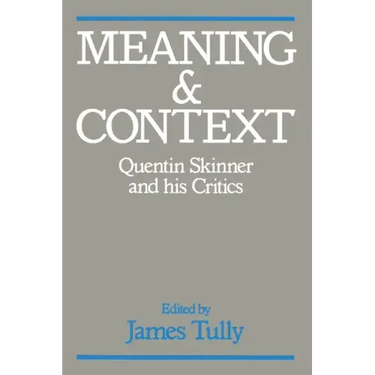 Meaning and Context: Quentin Skinner and His Critics