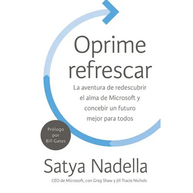 Oprime Refrescar: La Aventura de Redescubrir El Alma de Microsoft Y Concebir Un Futuro Mejor Para Todos