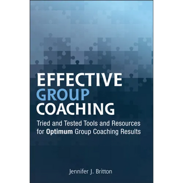 Effective Group Coaching: Tried and Tested Tools and Resources for Optimum Coaching Results