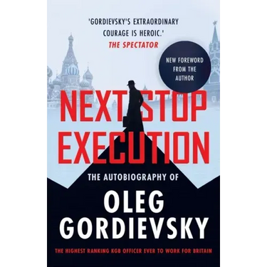 Next Stop Execution: The Autobiography of Oleg Gordievsky