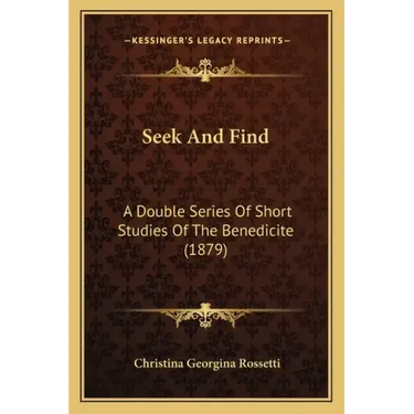Seek And Find: A Double Series Of Short Studies Of The Benedicite (1879)