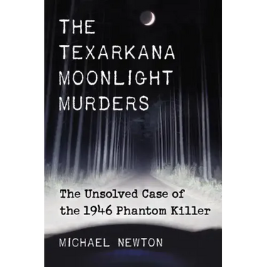 The Texarkana Moonlight Murders: The Unsolved Case of the 1946 Phantom Killer