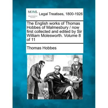 The English works of Thomas Hobbes of Malmesbury / now first collected and edited by Sir William Molesworth. Volume 8 of 11