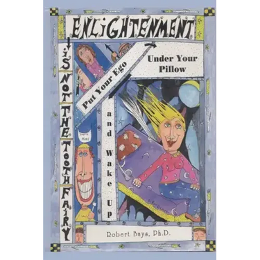 Enlightenment is not the Tooth Fairy: Put your ego under your pillow and Wake Up!