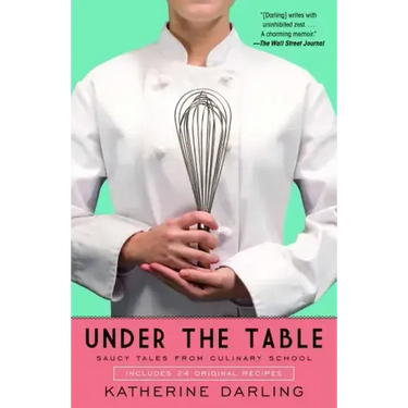Under the Table: Saucy Tales from Culinary School