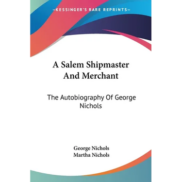 A Salem Shipmaster And Merchant: The Autobiography Of George Nichols