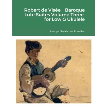 Robert de Visée: Baroque Lute Suites Volume Three for Low G Ukulele