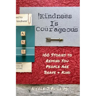 Kindness is Courageous: 100 Stories to Remind You People Are Brave + Kind