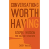 Conversations Worth Having: Gospel Wisdom for College Students