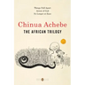 The African Trilogy: Things Fall Apart; Arrow of God; No Longer at Ease