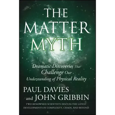 The Matter Myth: Dramatic Discoveries That Challenge Our Understanding of Physical Reality