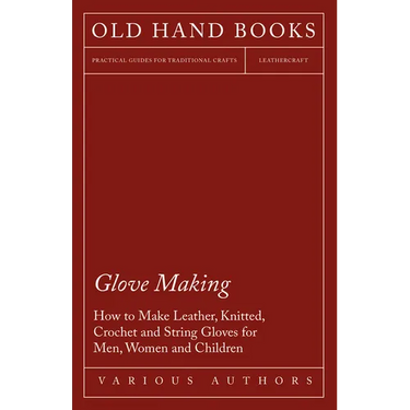 Glove Making - How to Make Leather, Knitted, Crochet and String Gloves for Men, Women and Children