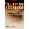 Fearing Together: Ethics for Insecurity