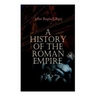 A History of the Roman Empire: From its Foundation to the Death of Marcus Aurelius: 27 B.C. - 180 A.D.