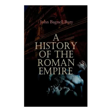 A History of the Roman Empire: From its Foundation to the Death of Marcus Aurelius: 27 B.C. - 180 A.D.
