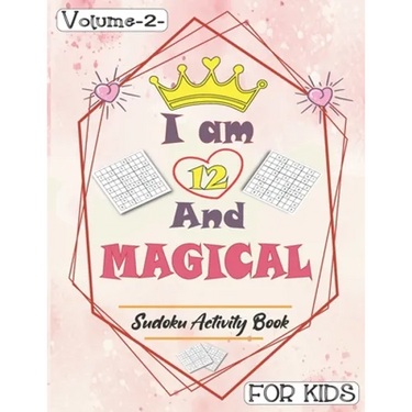 I am 12 And Magical - Sudoku Activity Book For Kids - Volume 2 -: Pretty Simple Sudoku Gift For 12 Years Old Princess Girls who love Brain Challenges