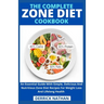The Complete Zone Diet Cookbook: An Essential Guide With Simple, Delicious And Nutritious Zone Diet Recipes For Weight Loss And Lifelong Health