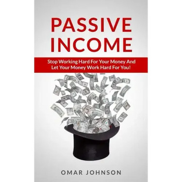 Passive Income: Stop Working Hard For Your Money And Let Your Money Work Hard For You!