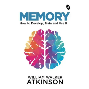 Memory: How to Develop, Train and Use It