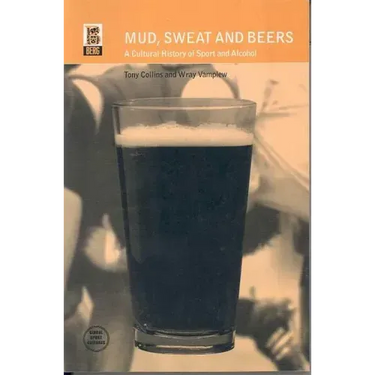 Mud, Sweat and Beers: A Cultural History of Sport and Alcohol