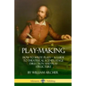 Play-Making: How to Write Plays - A Guide to Theatrical Scenes, Stage Direction and Play Structure