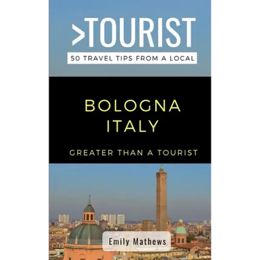 Greater Than a Tourist - Bologna Italy: 50 Travel Tips from a Local