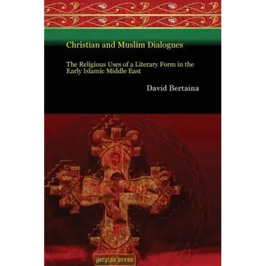 Christian and Muslim Dialogues: The Religious Uses of a Literary Form in the Early Islamic Middle East