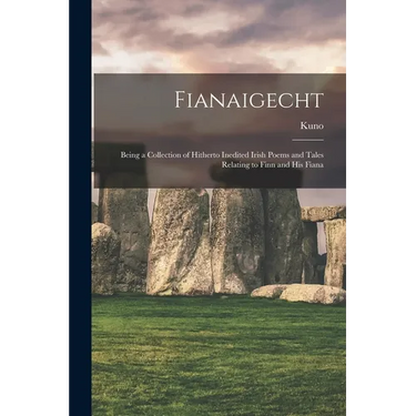 Fianaigecht: Being a Collection of Hitherto Inedited Irish Poems and Tales Relating to Finn and His Fiana