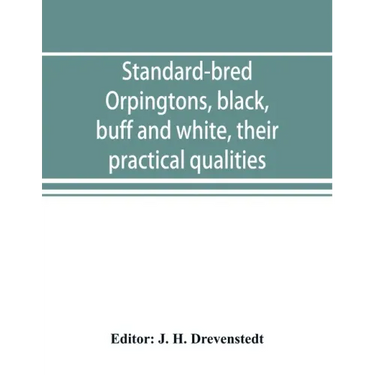 Standard-bred Orpingtons, black, buff and white, their practical qualities; the standard requirements; how to judge them; how to mate and breed for be