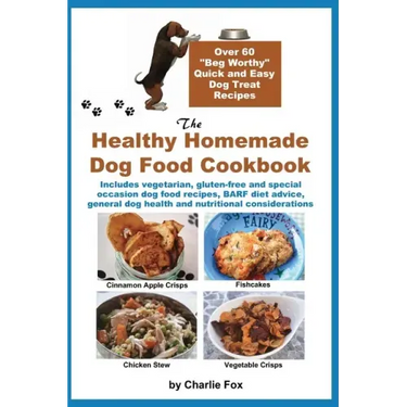 The Healthy Homemade Dog Food Cookbook: Over 60 "Beg-Worthy" Quick and Easy Dog Treat Recipes: Includes vegetarian, gluten-free and special occasion d