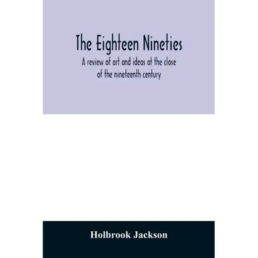 The eighteen nineties; a review of art and ideas at the close of the nineteenth century