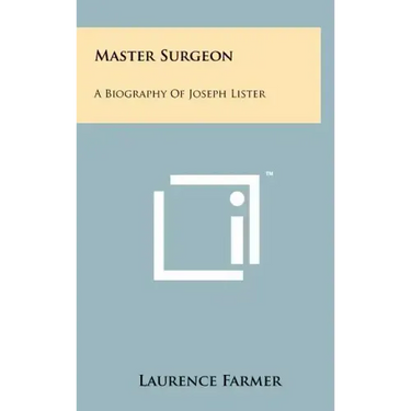 Master Surgeon: A Biography Of Joseph Lister