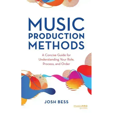 Music Production Methods: A Concise Guide for Understanding Your Role, Process, and Order