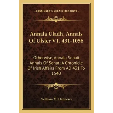 Annala Uladh, Annals of Ulster V1, 431-1056: Otherwise, Annala Senait, Annals of Senat; A Chronicle of Irish Affairs from Ad 431 to 1540