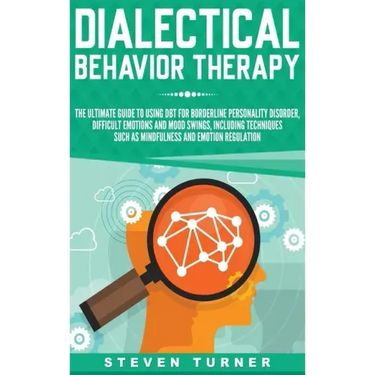 Dialectical Behavior Therapy: The Ultimate Guide for Using DBT for Borderline Personality Disorder, Difficult Emotions, and Mood Swings, Including T