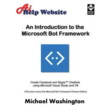 An Introduction to the Microsoft Bot Framework: Create Facebook and Skype Chatbots using Microsoft Visual Studio and C#