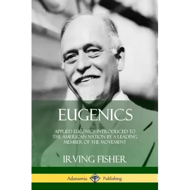 Eugenics: Applied Eugenics Introduced to the American Nation by a Leading Member of the Movement