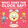 What Does the Clock Say? A Telling Time Book for Kids