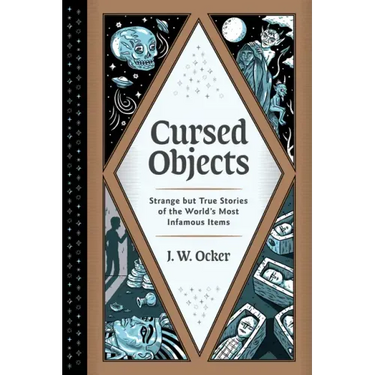 Cursed Objects: Strange But True Stories of the World's Most Infamous Items
